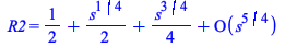 R2 = `+`(`/`(1, 2), `*`(`/`(1, 2), `*`(`^`(s, `/`(1, 4)))), `*`(`/`(1, 4), `*`(`^`(s, `/`(3, 4)))), O(`*`(`^`(s, `/`(5, 4)))))
