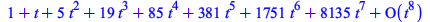 series(`+`(1, t, `*`(5, `*`(`^`(t, 2))), `*`(19, `*`(`^`(t, 3))), `*`(85, `*`(`^`(t, 4))), `*`(381, `*`(`^`(t, 5))), `*`(1751, `*`(`^`(t, 6))), `*`(8135, `*`(`^`(t, 7))))+O(`^`(t, 8)),t,8)